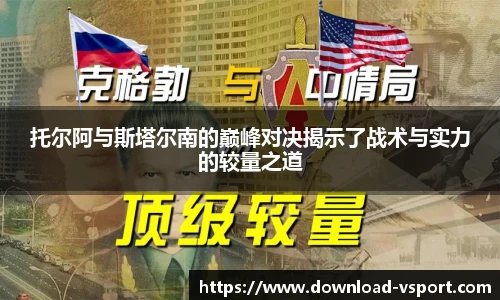 托尔阿与斯塔尔南的巅峰对决揭示了战术与实力的较量之道